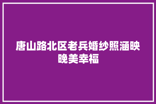 唐山路北区老兵婚纱照涵映晚美幸福
