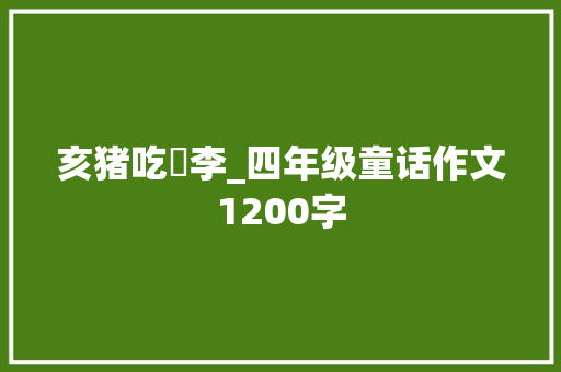 亥猪吃檇李_四年级童话作文1200字