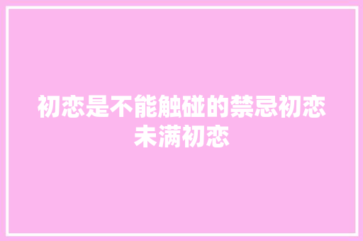 初恋是不能触碰的禁忌初恋未满初恋