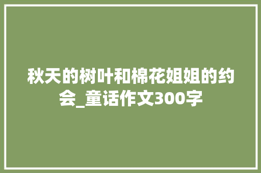 秋天的树叶和棉花姐姐的约会_童话作文300字