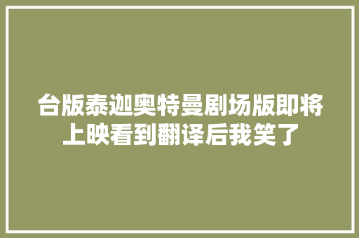 台版泰迦奥特曼剧场版即将上映看到翻译后我笑了