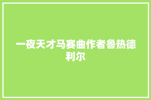 一夜天才马赛曲作者鲁热德利尔