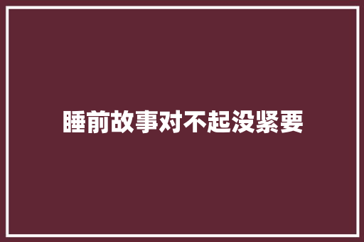 睡前故事对不起没紧要