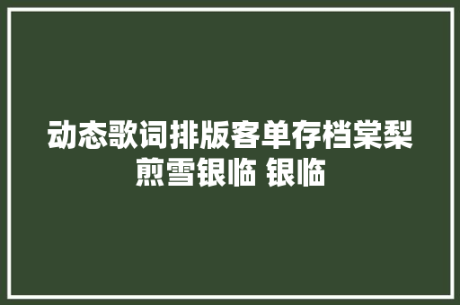动态歌词排版客单存档棠梨煎雪银临 银临