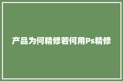 产品为何精修若何用Ps精修
