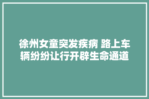 徐州女童突发疾病 路上车辆纷纷让行开辟生命通道