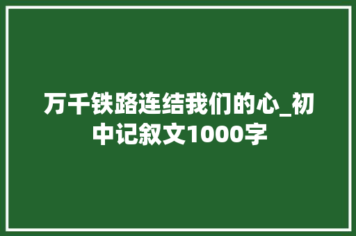 万千铁路连结我们的心_初中记叙文1000字