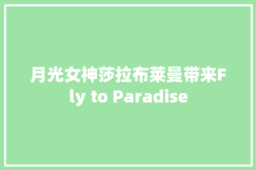 月光女神莎拉布莱曼带来Fly to Paradise