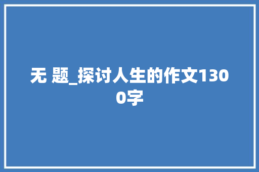 无 题_探讨人生的作文1300字