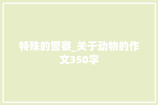 特殊的警察_关于动物的作文350字