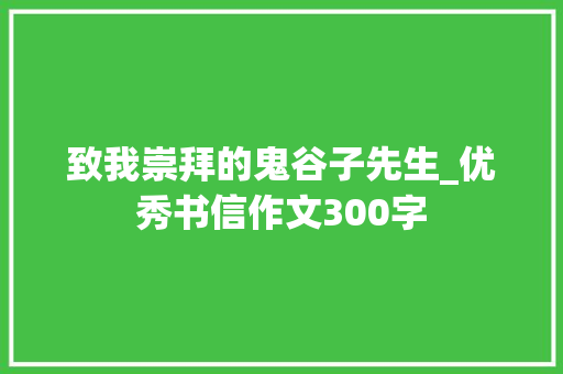 致我崇拜的鬼谷子先生_优秀书信作文300字