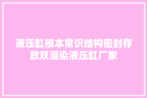 液压缸根本常识结构密封存放双浸染液压缸厂家