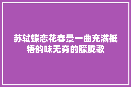 苏轼蝶恋花春景一曲充满抵牾韵味无穷的朦胧歌