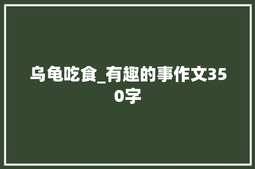 乌龟吃食_有趣的事作文350字