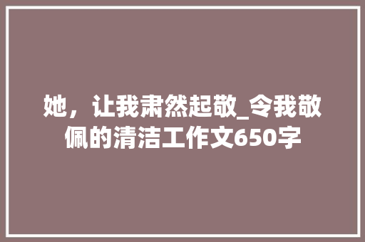 她，让我肃然起敬_令我敬佩的清洁工作文650字
