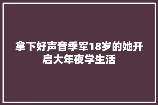 拿下好声音季军18岁的她开启大年夜学生活
