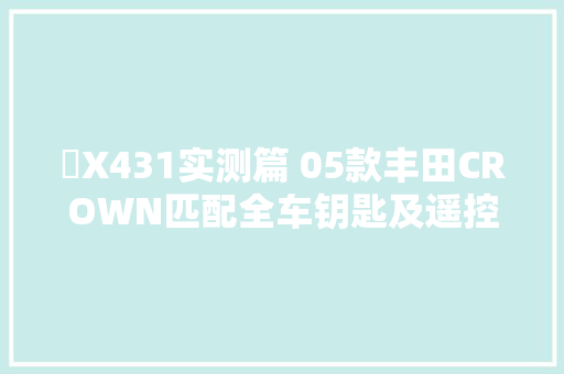 ​X431实测篇 05款丰田CROWN匹配全车钥匙及遥控操作