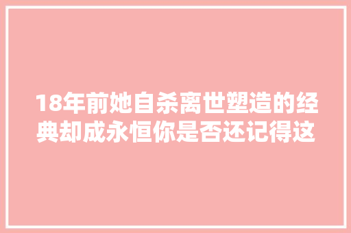 18年前她自杀离世塑造的经典却成永恒你是否还记得这位歌手