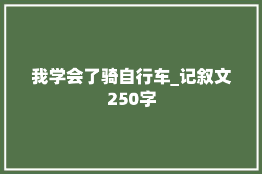 我学会了骑自行车_记叙文250字
