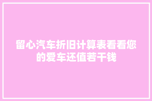 留心汽车折旧计算表看看您的爱车还值若干钱