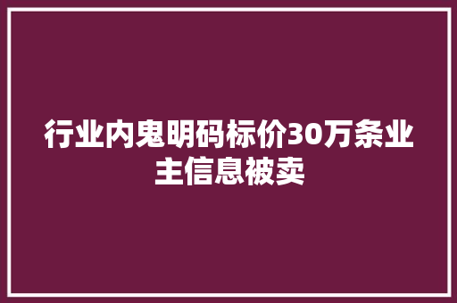 行业内鬼明码标价30万条业主信息被卖