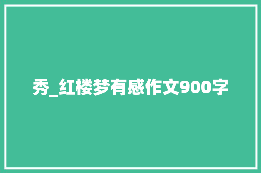秀_红楼梦有感作文900字