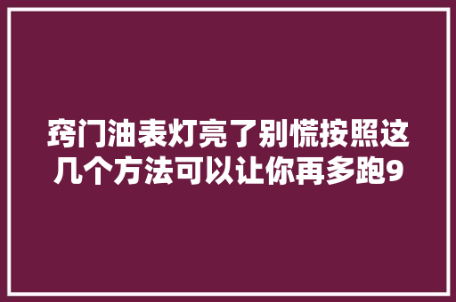 窍门油表灯亮了别慌按照这几个方法可以让你再多跑90公里