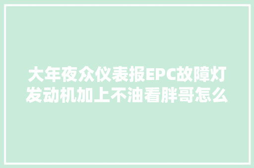 大年夜众仪表报EPC故障灯发动机加上不油看胖哥怎么维修处理