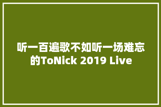 听一百遍歌不如听一场难忘的ToNick 2019 Live