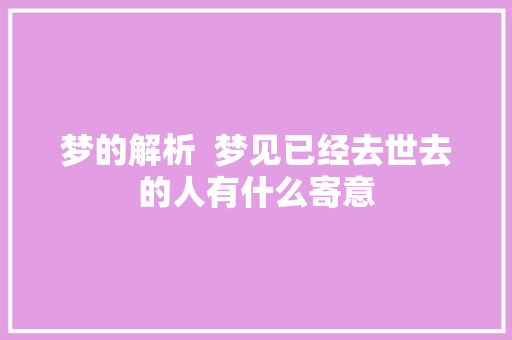 梦的解析  梦见已经去世去的人有什么寄意