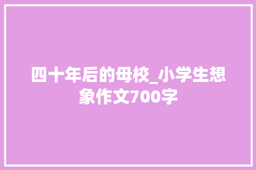 四十年后的母校_小学生想象作文700字