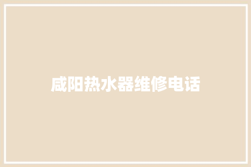 咸阳热水器维修电话