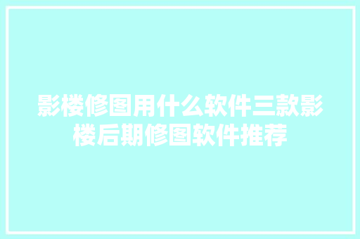 影楼修图用什么软件三款影楼后期修图软件推荐