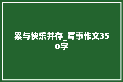 累与快乐并存_写事作文350字