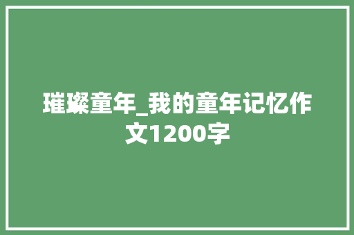 璀璨童年_我的童年记忆作文1200字
