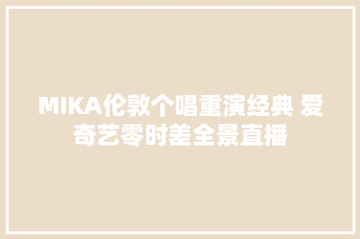 MIKA伦敦个唱重演经典 爱奇艺零时差全景直播