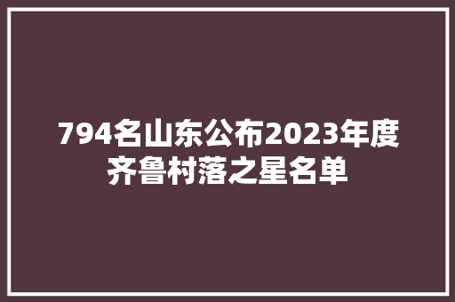 794名山东公布2023年度齐鲁村落之星名单