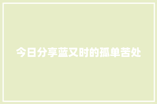 今日分享蓝又时的孤单苦处