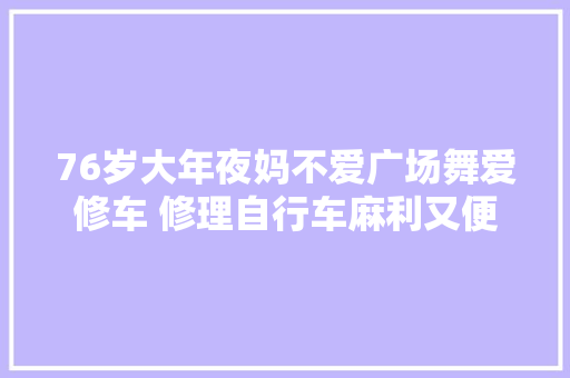 76岁大年夜妈不爱广场舞爱修车 修理自行车麻利又便宜