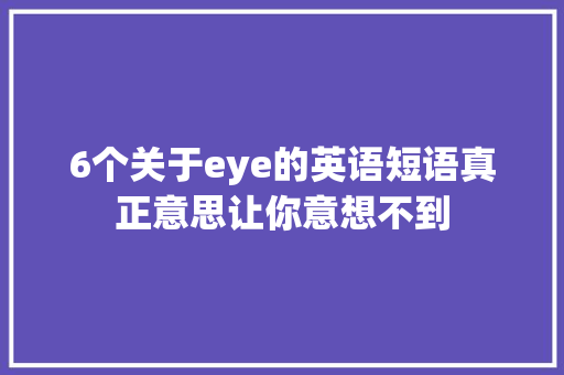 6个关于eye的英语短语真正意思让你意想不到