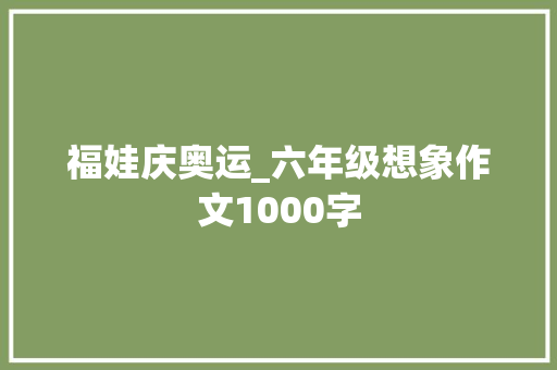 福娃庆奥运_六年级想象作文1000字