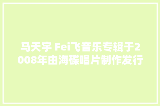 马天宇 Fei飞音乐专辑于2008年由海碟唱片制作发行
