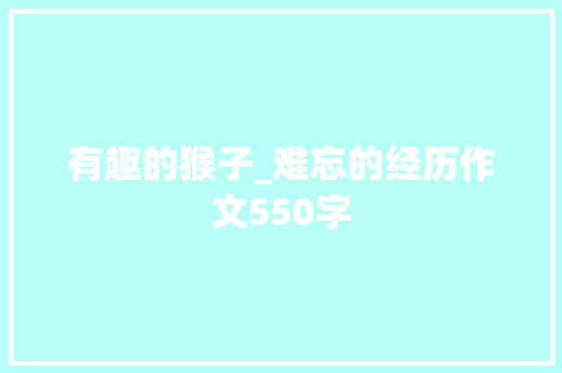 有趣的猴子_难忘的经历作文550字