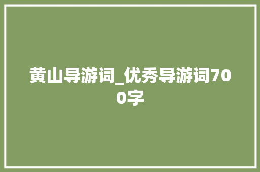黄山导游词_优秀导游词700字