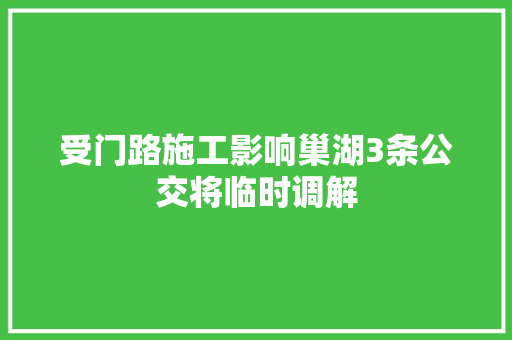 受门路施工影响巢湖3条公交将临时调解
