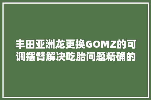 丰田亚洲龙更换GOMZ的可调摆臂解决吃胎问题精确的解决途径