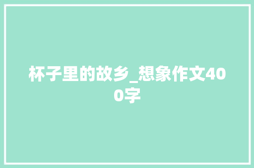 杯子里的故乡_想象作文400字