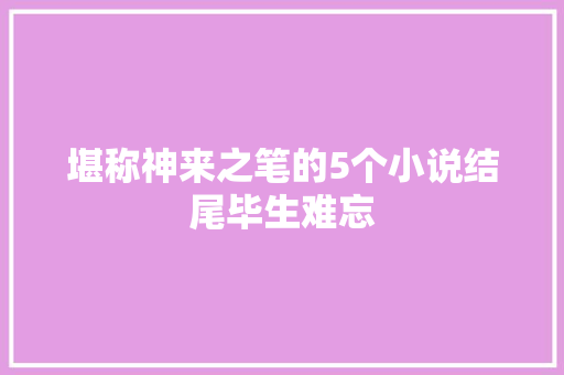 堪称神来之笔的5个小说结尾毕生难忘