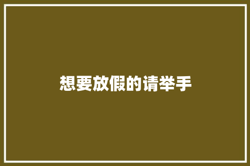 想要放假的请举手