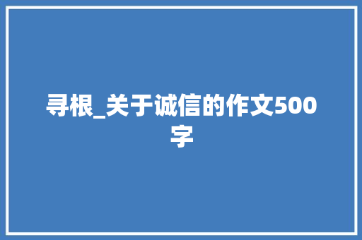 寻根_关于诚信的作文500字